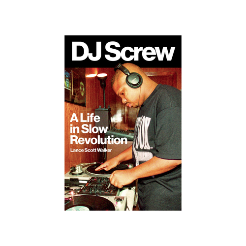 Lance Scott Walker - DJ Screw: A Life in Slow Revolution